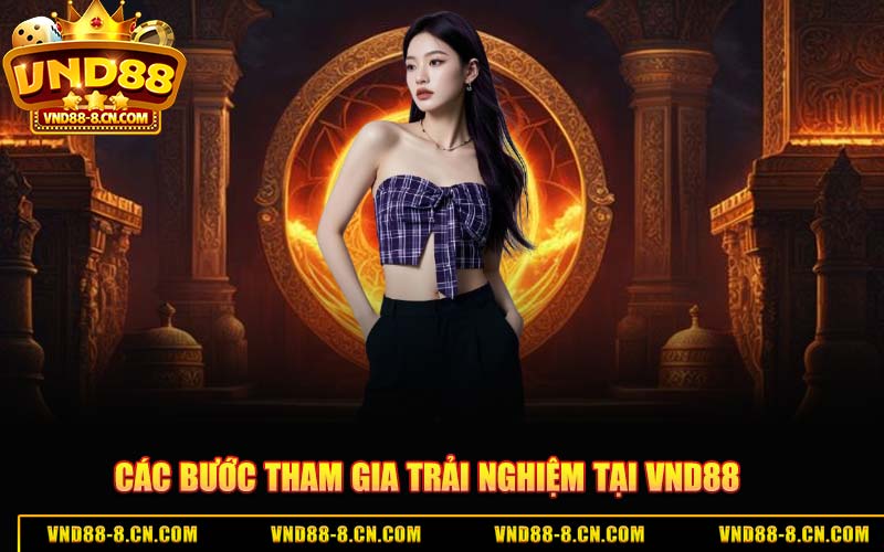 Các Bước Tham Gia Trải Nghiệm Tại VND88