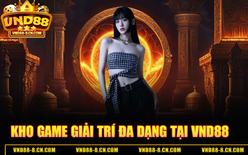 Kho Game Giải Trí Đa Dạng Tại VND88